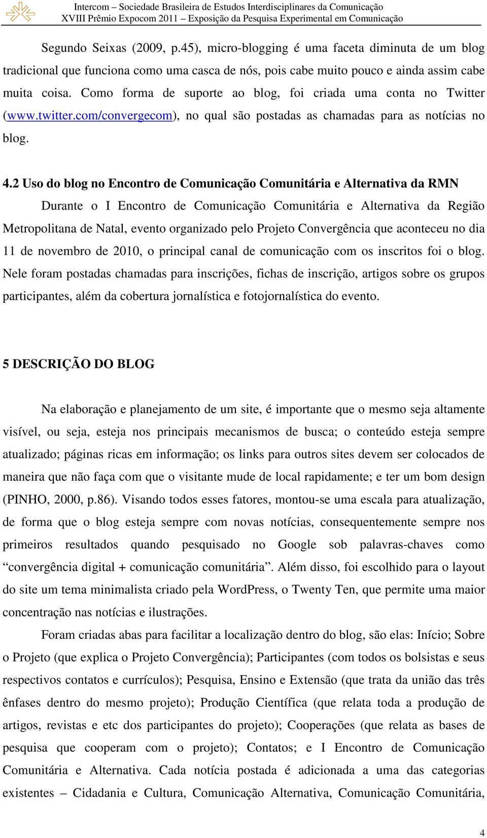 2 Uso do blog no Encontro de Comunicação Comunitária e Alternativa da RMN Durante o I Encontro de Comunicação Comunitária e Alternativa da Região Metropolitana de Natal, evento organizado pelo