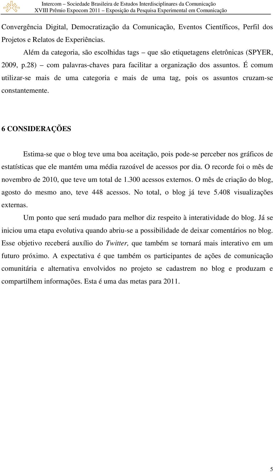 É comum utilizar-se mais de uma categoria e mais de uma tag, pois os assuntos cruzam-se constantemente.