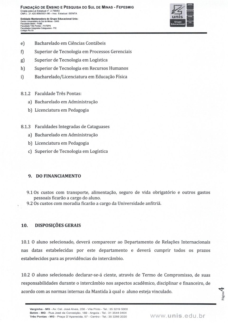 FATEPS Colégio pio xii R:í e) Bacharelado em Ciências Contábeis f) Superior de Tecnologia em Processos Gerenciais g) Superior de Tecnologia em Logística h) Superior de Tecnologia em Recursos Humanos