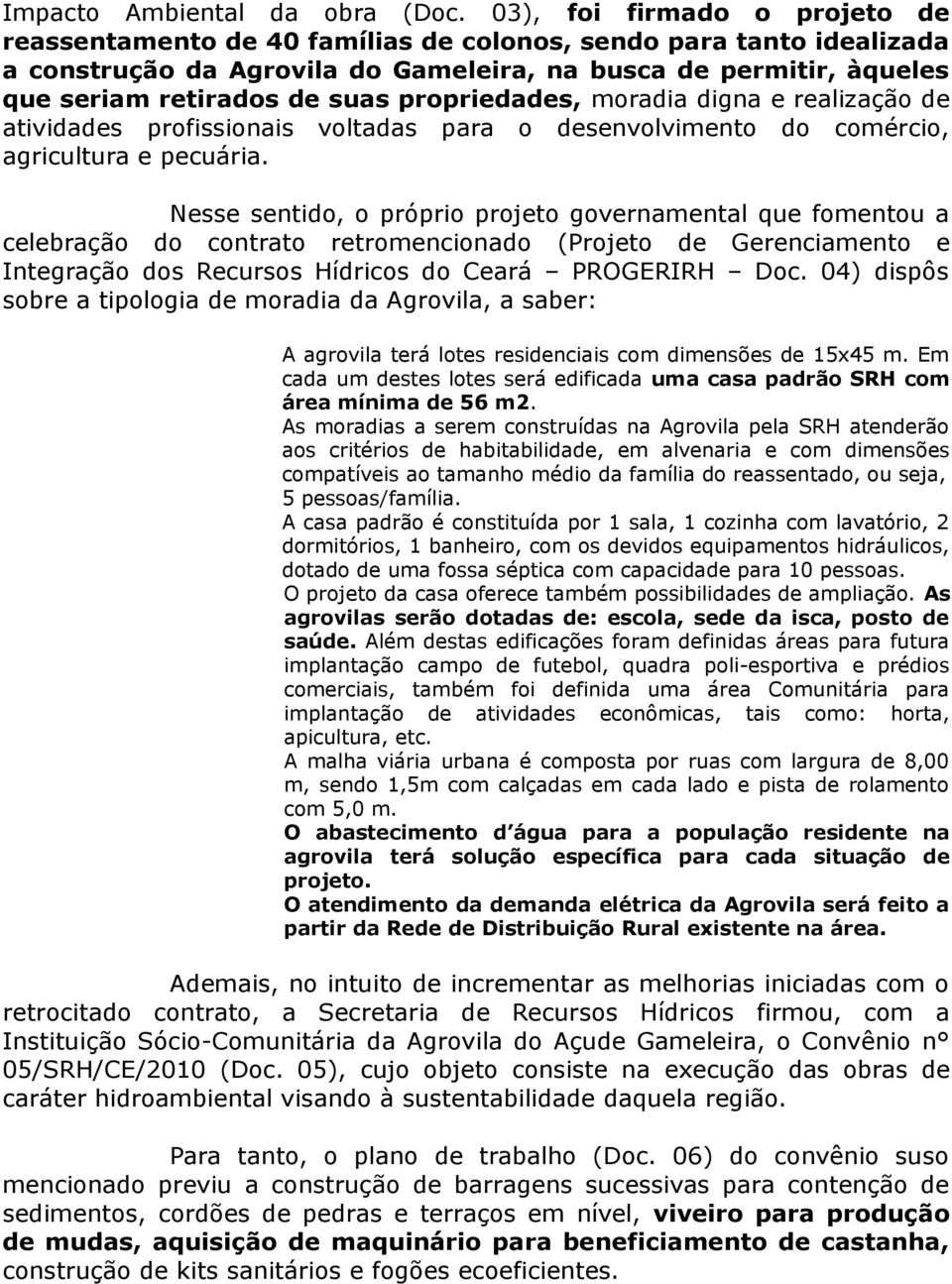 propriedades, moradia digna e realização de atividades profissionais voltadas para o desenvolvimento do comércio, agricultura e pecuária.