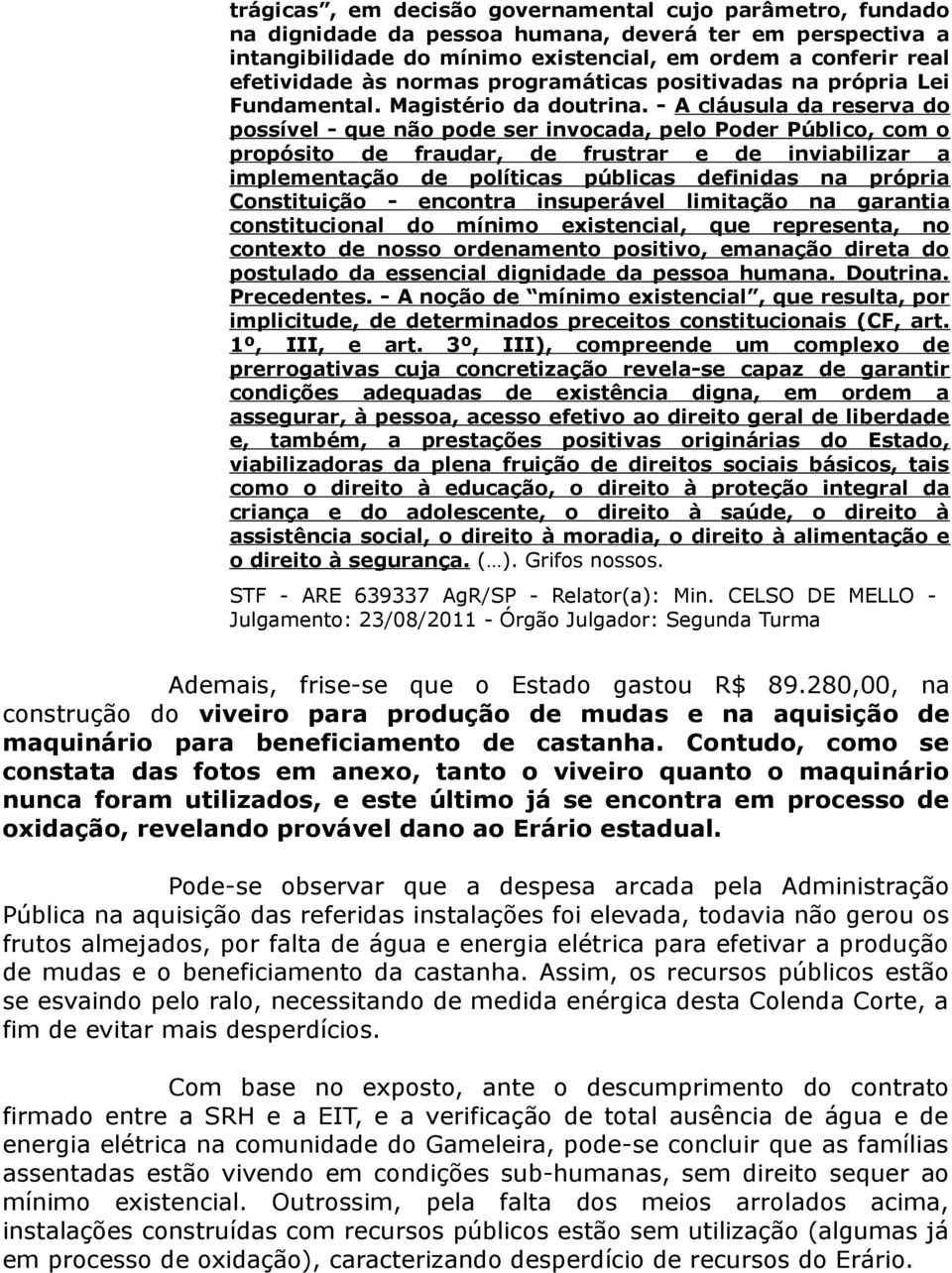 - A cláusula da reserva do possível - que não pode ser invocada, pelo Poder Público, com o propósito de fraudar, de frustrar e de inviabilizar a implementação de políticas públicas definidas na