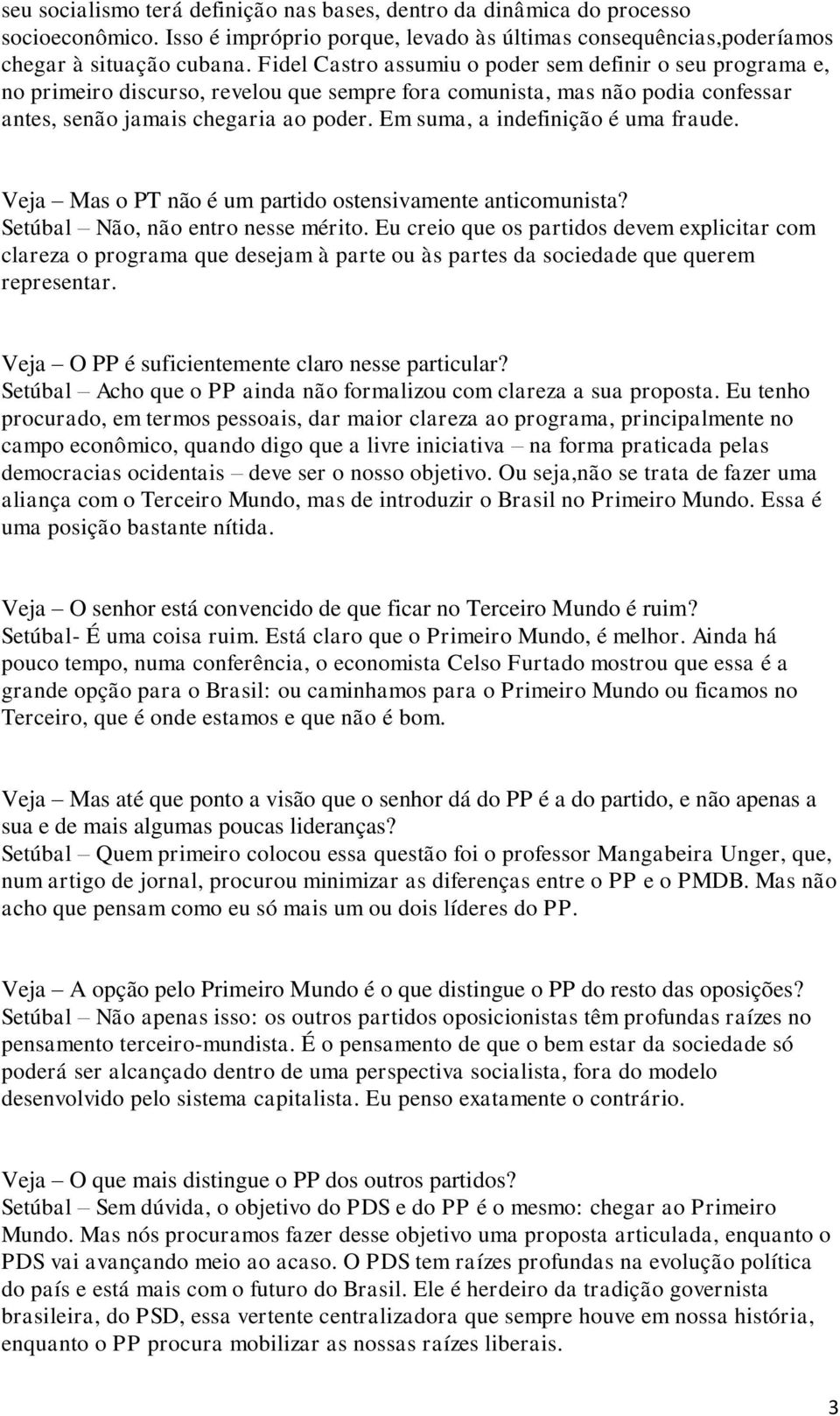 Em suma, a indefinição é uma fraude. Veja Mas o PT não é um partido ostensivamente anticomunista? Setúbal Não, não entro nesse mérito.