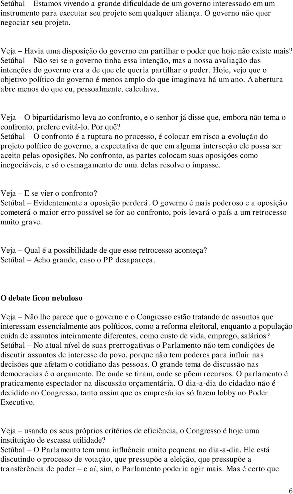 Setúbal Não sei se o governo tinha essa intenção, mas a nossa avaliação das intenções do governo era a de que ele queria partilhar o poder.