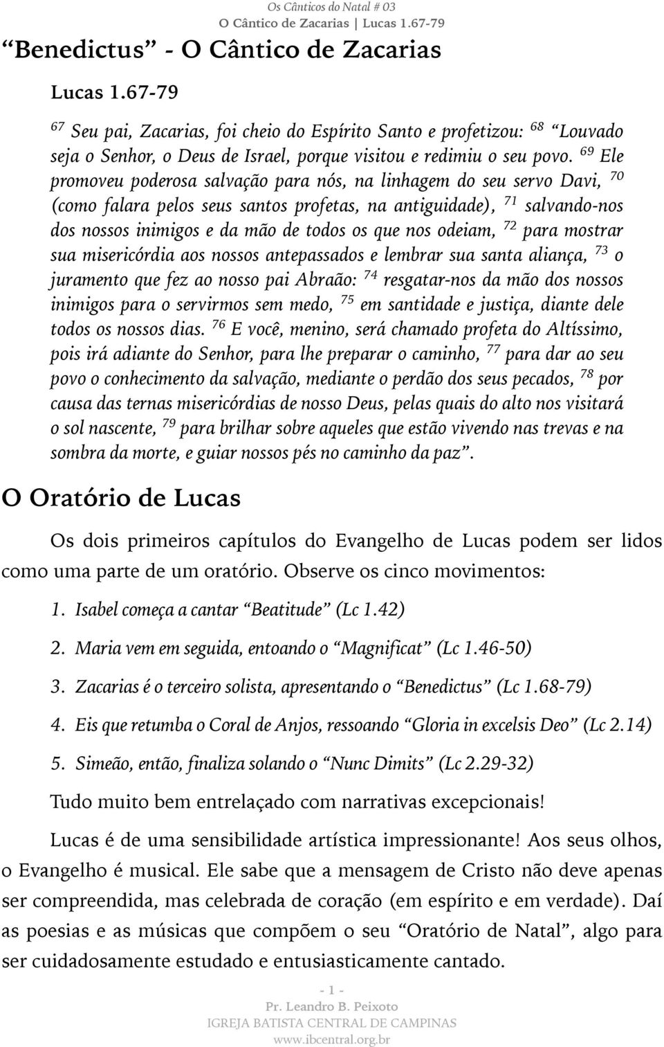 nos odeiam, 72 para mostrar sua misericórdia aos nossos antepassados e lembrar sua santa aliança, 73 o juramento que fez ao nosso pai Abraão: 74 resgatar-nos da mão dos nossos inimigos para o