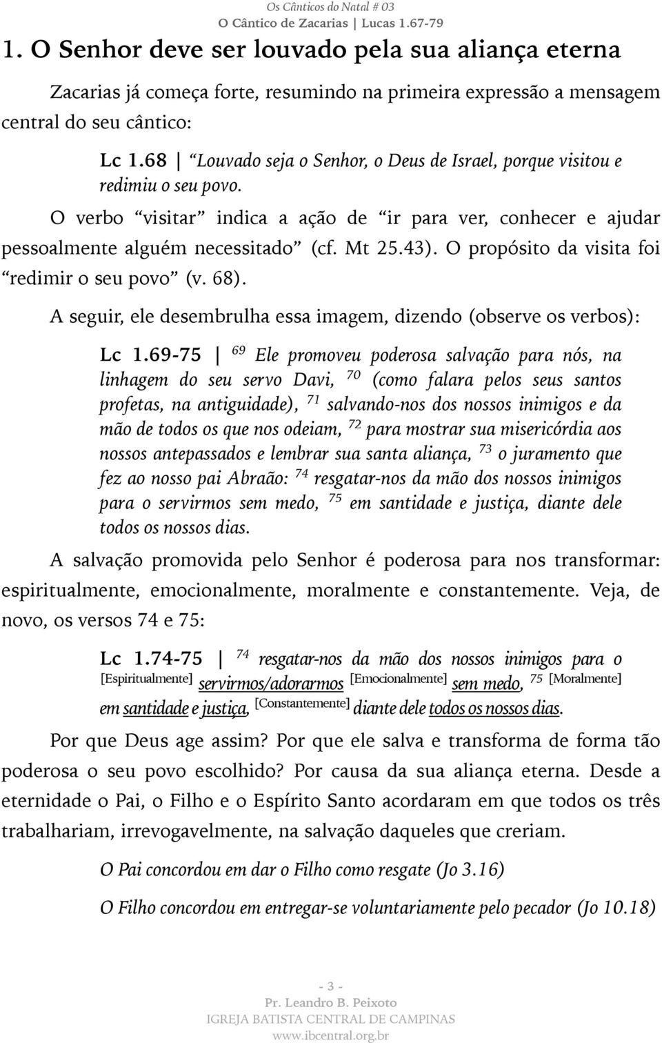 O propósito da visita foi redimir o seu povo (v. 68). A seguir, ele desembrulha essa imagem, dizendo (observe os verbos): Lc 1.