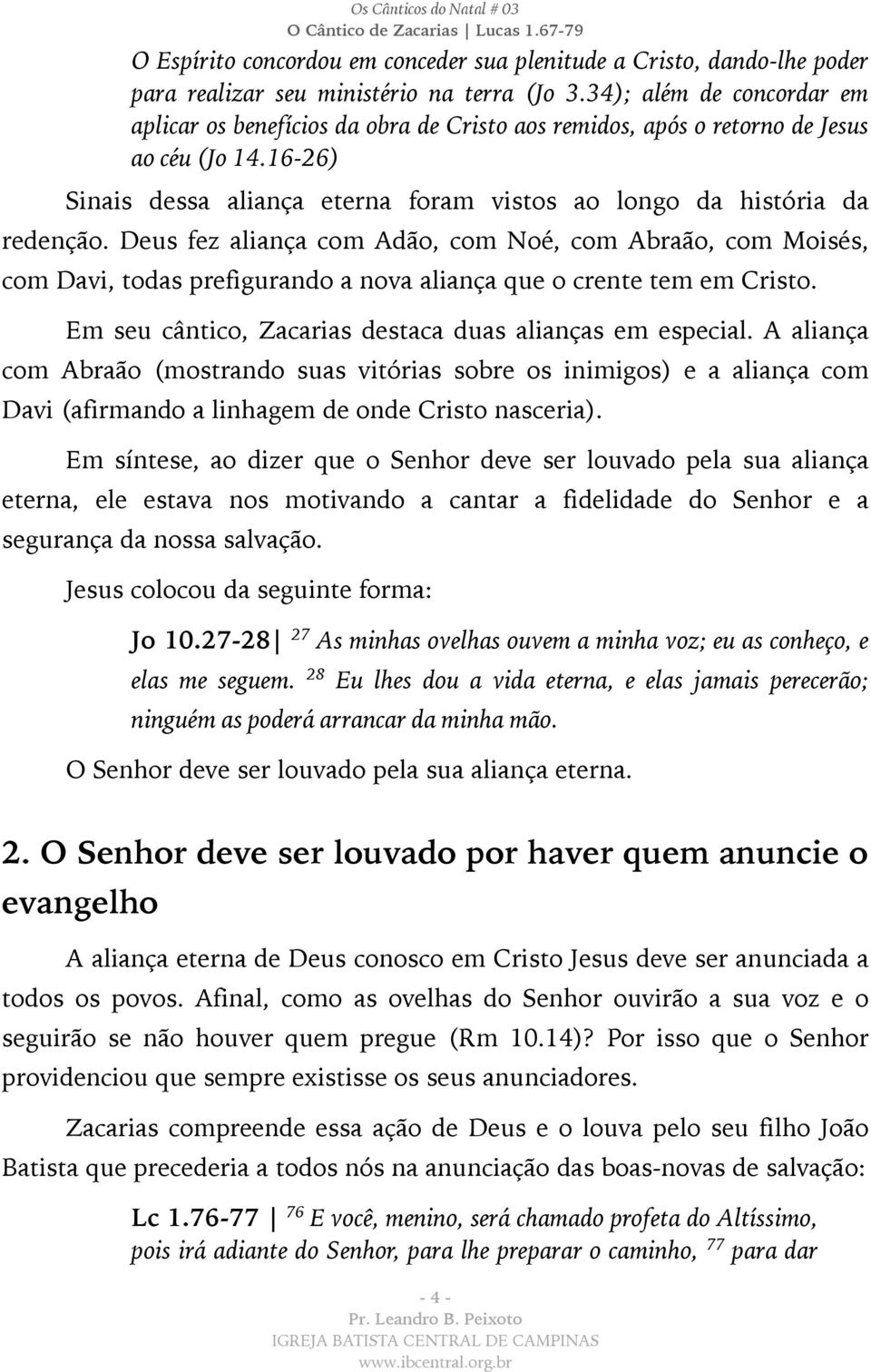 Deus fez aliança com Adão, com Noé, com Abraão, com Moisés, com Davi, todas prefigurando a nova aliança que o crente tem em Cristo. Em seu cântico, Zacarias destaca duas alianças em especial.