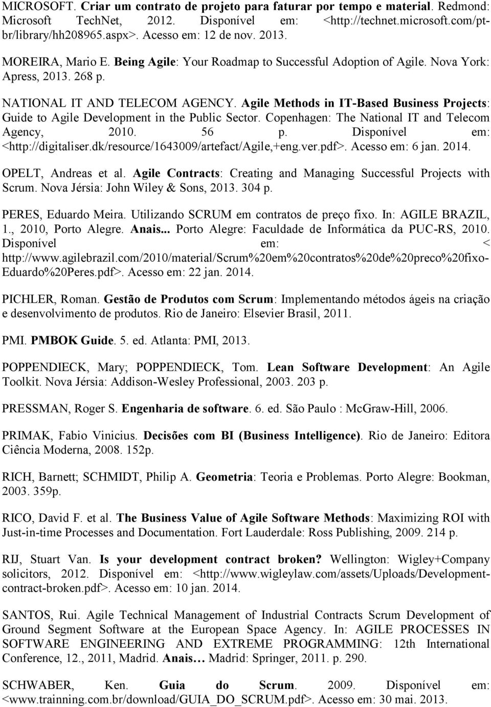 Agile Methds in IT-Based Business Prjects: Guide t Agile Develpment in the Public Sectr. Cpenhagen: The Natinal IT and Telecm Agency, 2010. 56 p. Dispnível em: <http://digitaliser.