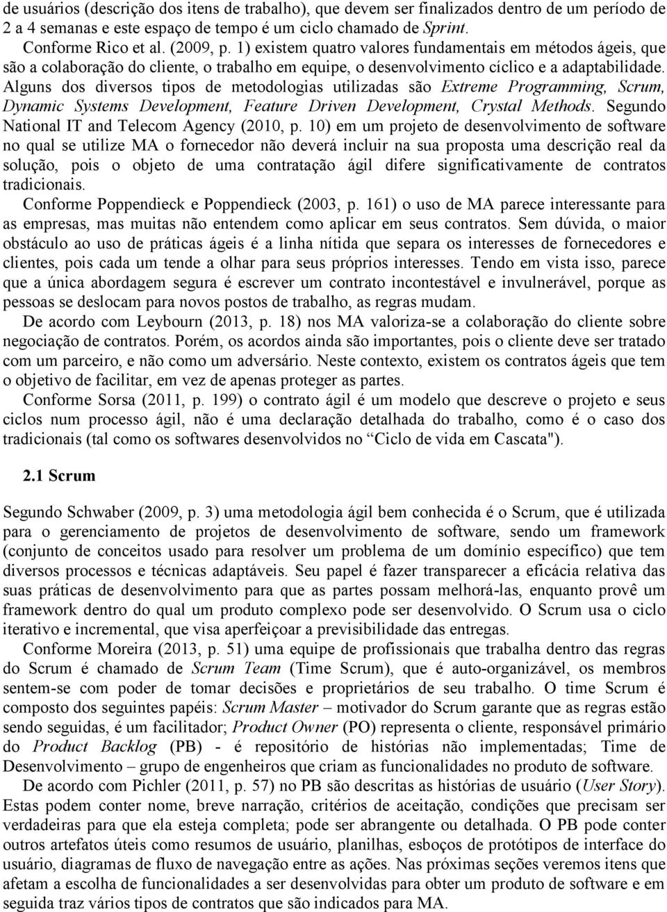 Alguns ds diverss tips de metdlgias utilizadas sã Extreme Prgramming, Scrum, Dynamic Systems Develpment, Feature Driven Develpment, Crystal Methds. Segund Natinal IT and Telecm Agency (2010, p.