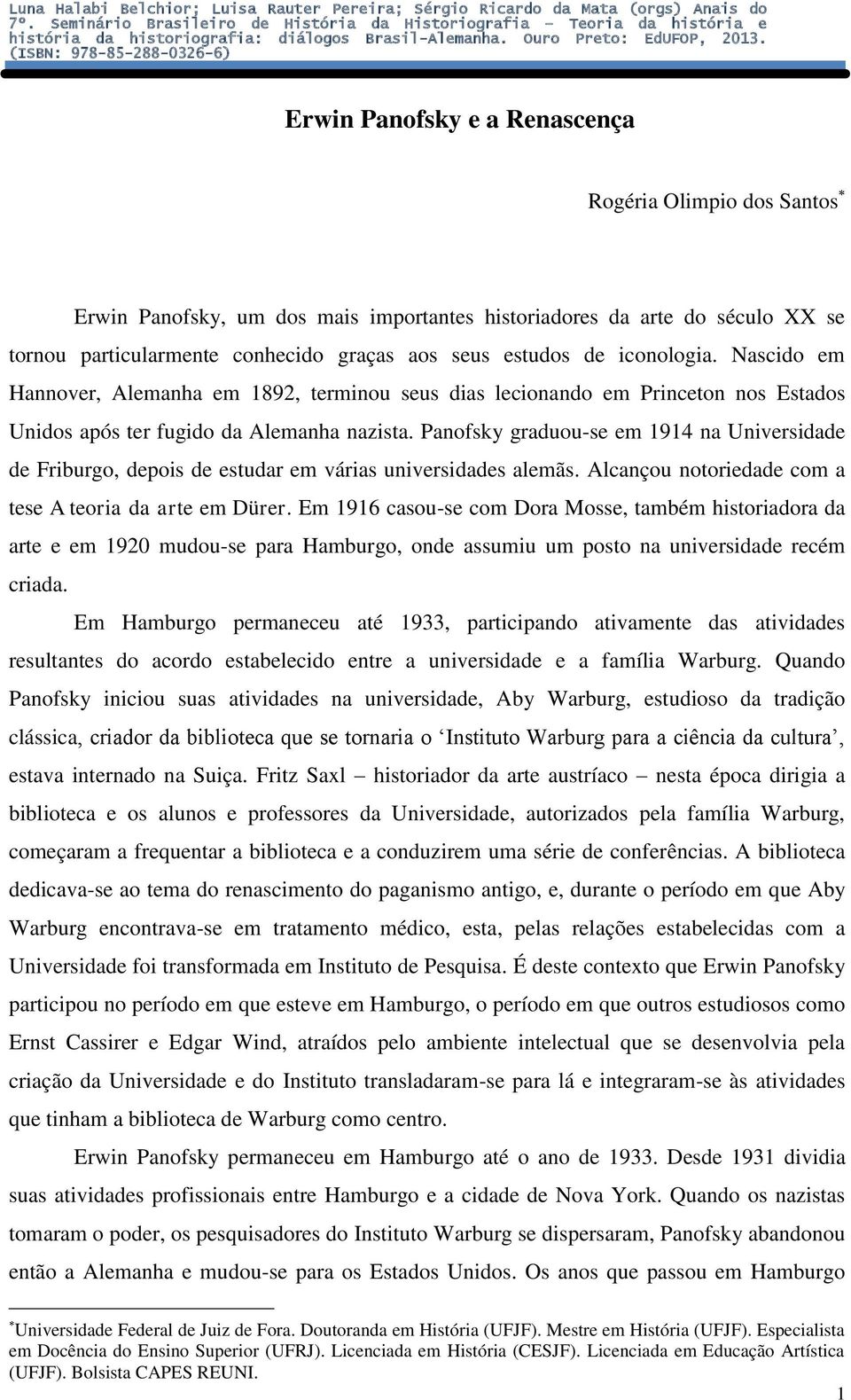 Panofsky graduou-se em 1914 na Universidade de Friburgo, depois de estudar em várias universidades alemãs. Alcançou notoriedade com a tese A teoria da arte em Dürer.