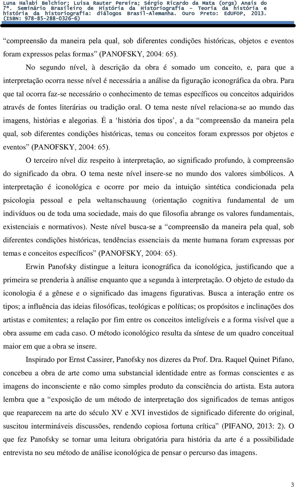 Para que tal ocorra faz-se necessário o conhecimento de temas específicos ou conceitos adquiridos através de fontes literárias ou tradição oral.