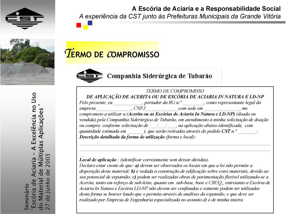 atendimento à minha solicitação de doação ou compra conforme solicitação de / /, na aplicação abaixo identificada, com quantidade estimada em t, que serão retiradas através do pedido CST n.