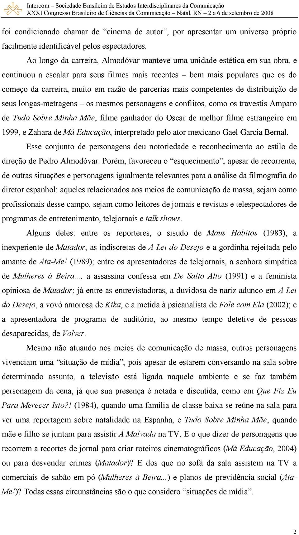 parcerias mais competentes de distribuição de seus longas-metragens os mesmos personagens e conflitos, como os travestis Amparo de Tudo Sobre Minha Mãe, filme ganhador do Oscar de melhor filme