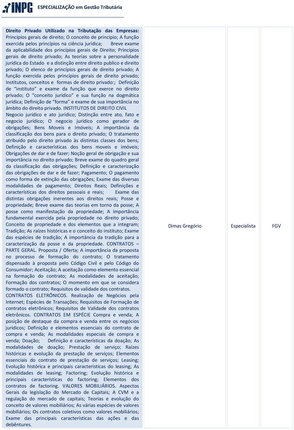 gerais de direito privado; A função exercida pelos princípios gerais de direito privado; Institutos, conceitos e formas de direito privado:; Definição de instituto e exame da função que exerce no