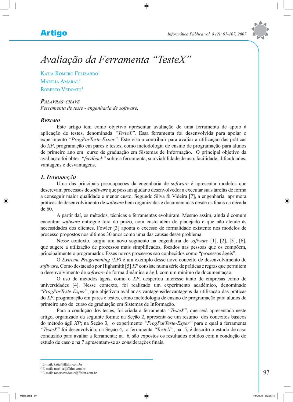 RESUMO Este artigo tem como objetivo apresentar avaliação de uma ferramenta de apoio à aplicação de testes, denominada TesteX.