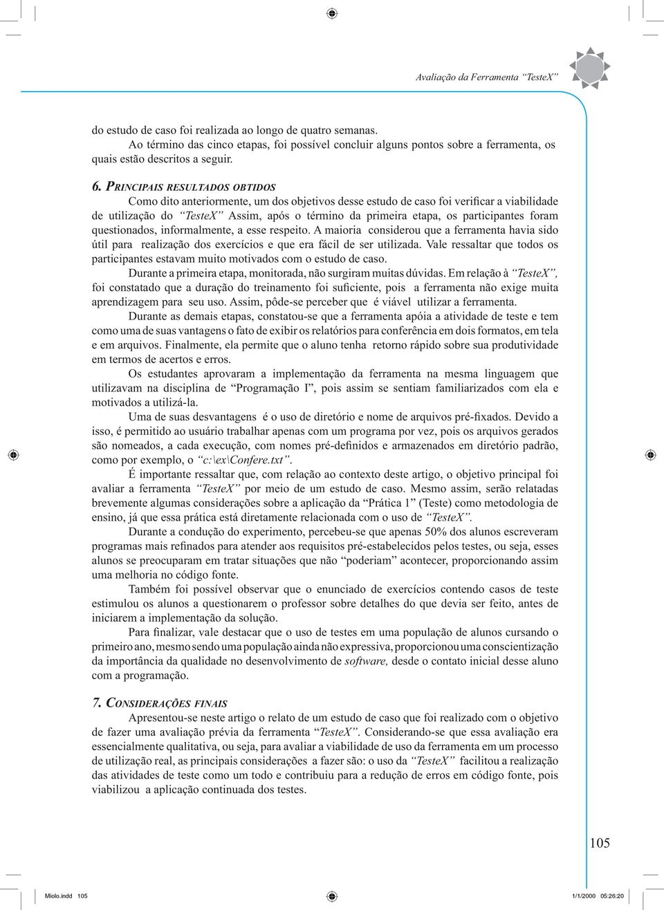 PRINCIPAIS RESULTADOS OBTIDOS Como dito anteriormente, um dos objetivos desse estudo de caso foi verificar a viabilidade de utilização do TesteX Assim, após o término da primeira etapa, os