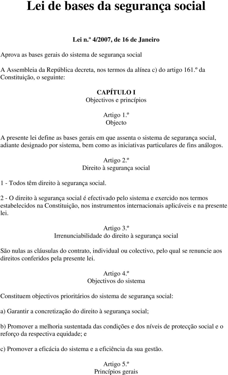 º Objecto A presente lei define as bases gerais em que assenta o sistema de segurança social, adiante designado por sistema, bem como as iniciativas particulares de fins análogos.