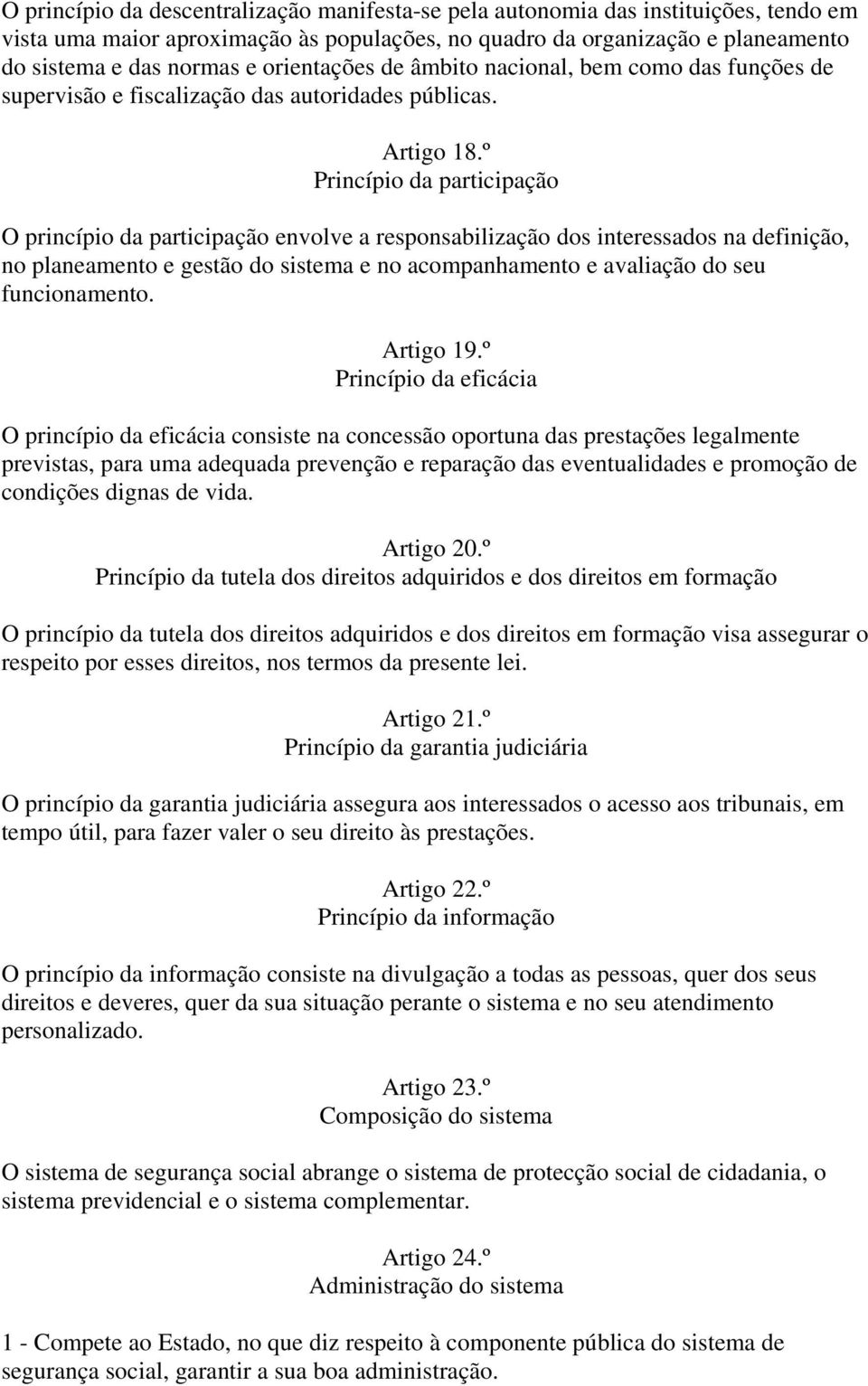 º Princípio da participação O princípio da participação envolve a responsabilização dos interessados na definição, no planeamento e gestão do sistema e no acompanhamento e avaliação do seu