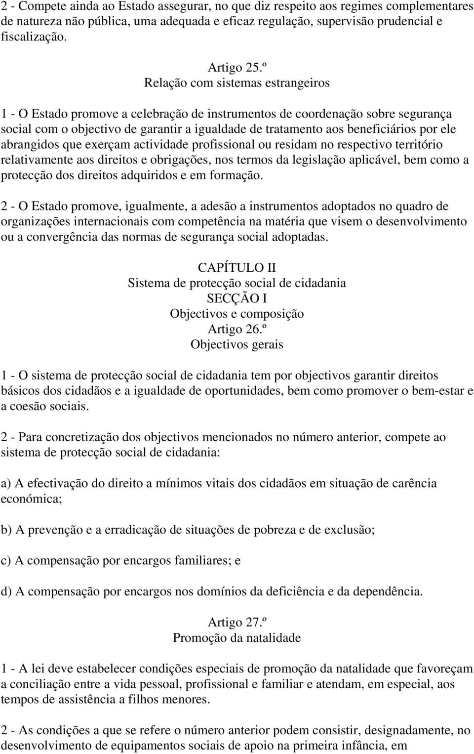 ele abrangidos que exerçam actividade profissional ou residam no respectivo território relativamente aos direitos e obrigações, nos termos da legislação aplicável, bem como a protecção dos direitos