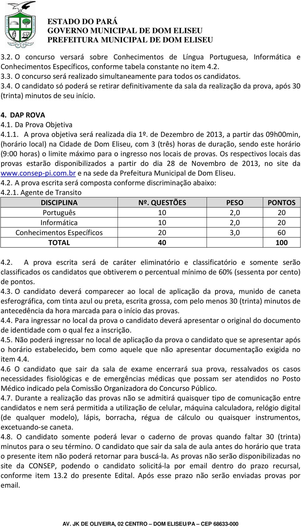 de Dezembro de 2013, a partir das 09h00min, (horário local) na Cidade de Dom Eliseu, com 3 (três) horas de duração, sendo este horário (9:00 horas) o limite máximo para o ingresso nos locais de