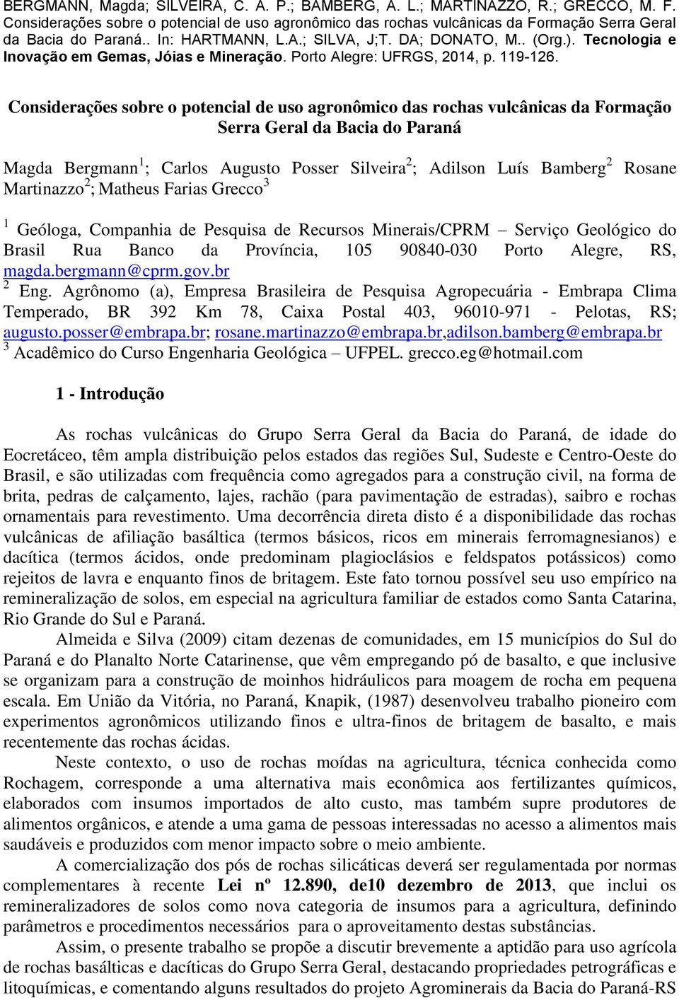 Considerações sobre o potencial de uso agronômico das rochas vulcânicas da Formação Serra Geral da Bacia do Paraná Magda Bergmann 1 ; Carlos Augusto Posser Silveira 2 ; Adilson Luís Bamberg 2