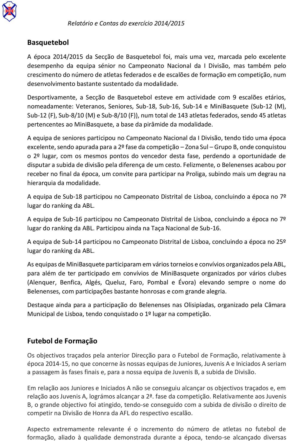 Desportivamente, a Secção de Basquetebol esteve em actividade com 9 escalões etários, nomeadamente: Veteranos, Seniores, Sub-18, Sub-16, Sub-14 e MiniBasquete (Sub-12 (M), Sub-12 (F), Sub-8/10 (M) e