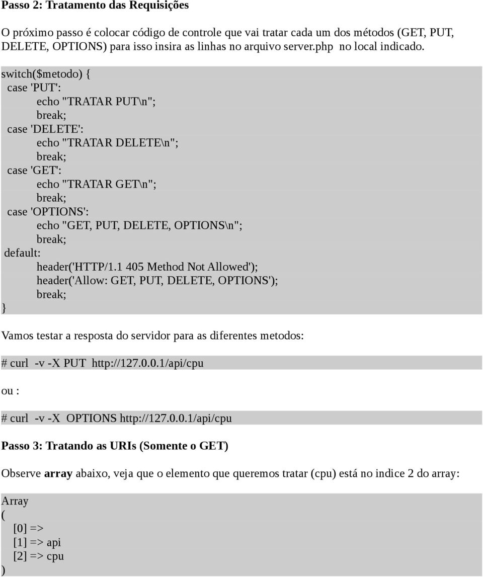 switch($metodo) { case 'PUT': echo "TRATAR PUT\n"; case 'DELETE': echo "TRATAR DELETE\n"; case 'GET': echo "TRATAR GET\n"; case 'OPTIONS': echo "GET, PUT, DELETE, OPTIONS\n"; default: header('http/1.