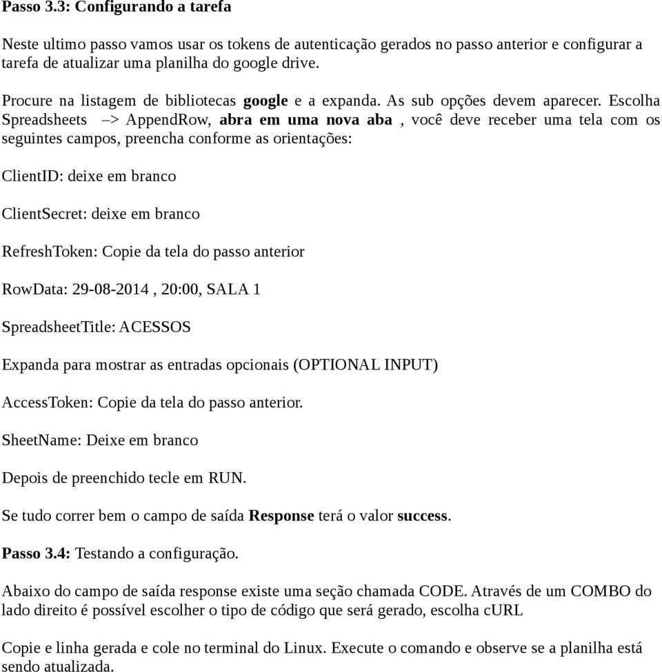 Escolha Spreadsheets > AppendRow, abra em uma nova aba, você deve receber uma tela com os seguintes campos, preencha conforme as orientações: ClientID: deixe em branco ClientSecret: deixe em branco