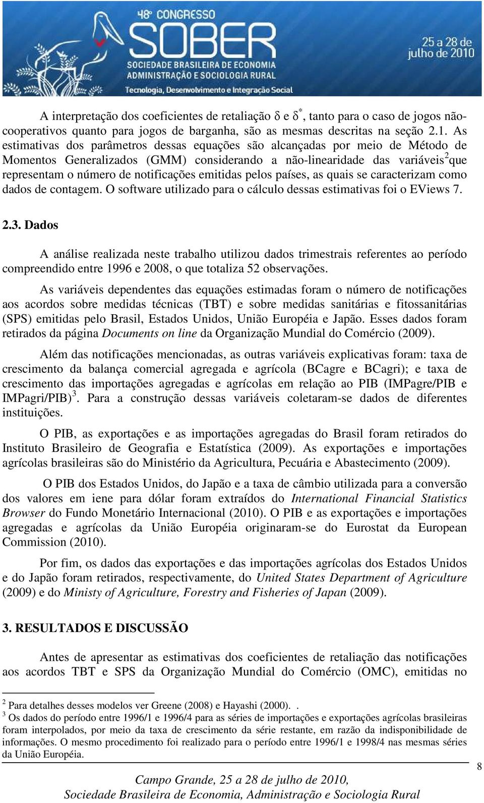 emiidas pelos países, as quais se caracerizam como dados de conagem. O sofware uilizado para o cálculo dessas esimaivas foi o EViews 7. 2.3.