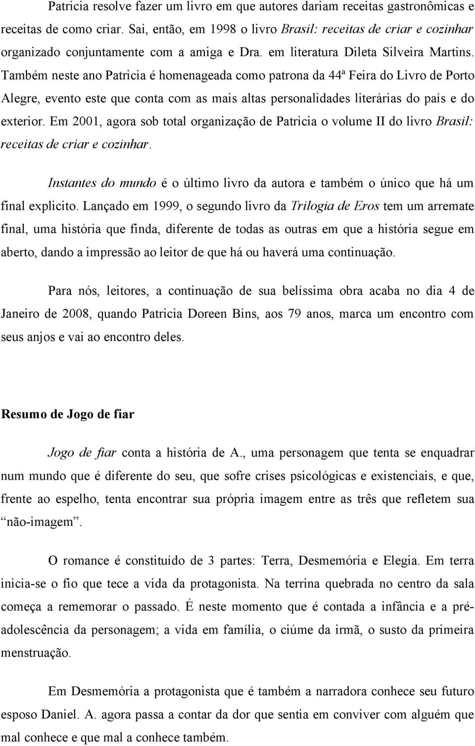 Também neste ano Patricia é homenageada como patrona da 44ª Feira do Livro de Porto Alegre, evento este que conta com as mais altas personalidades literárias do país e do exterior.