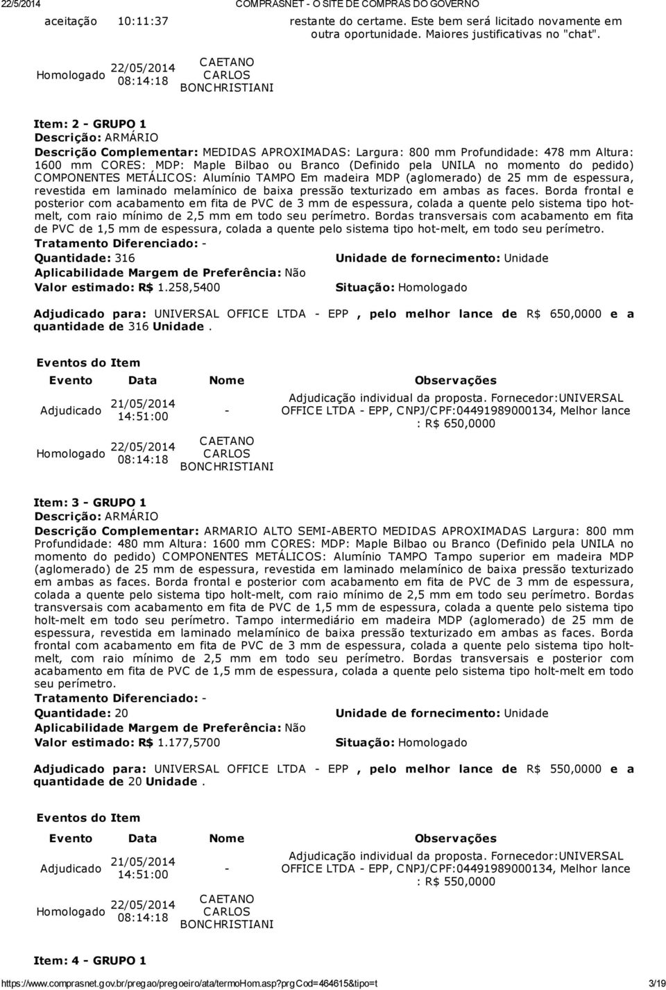 momento do pedido) C OMPONENTES METÁLIC OS: Alumínio TAMPO Em madeira MDP (aglomerado) de 25 mm de espessura, revestida em laminado melamínico de baixa pressão texturizado em ambas as faces.