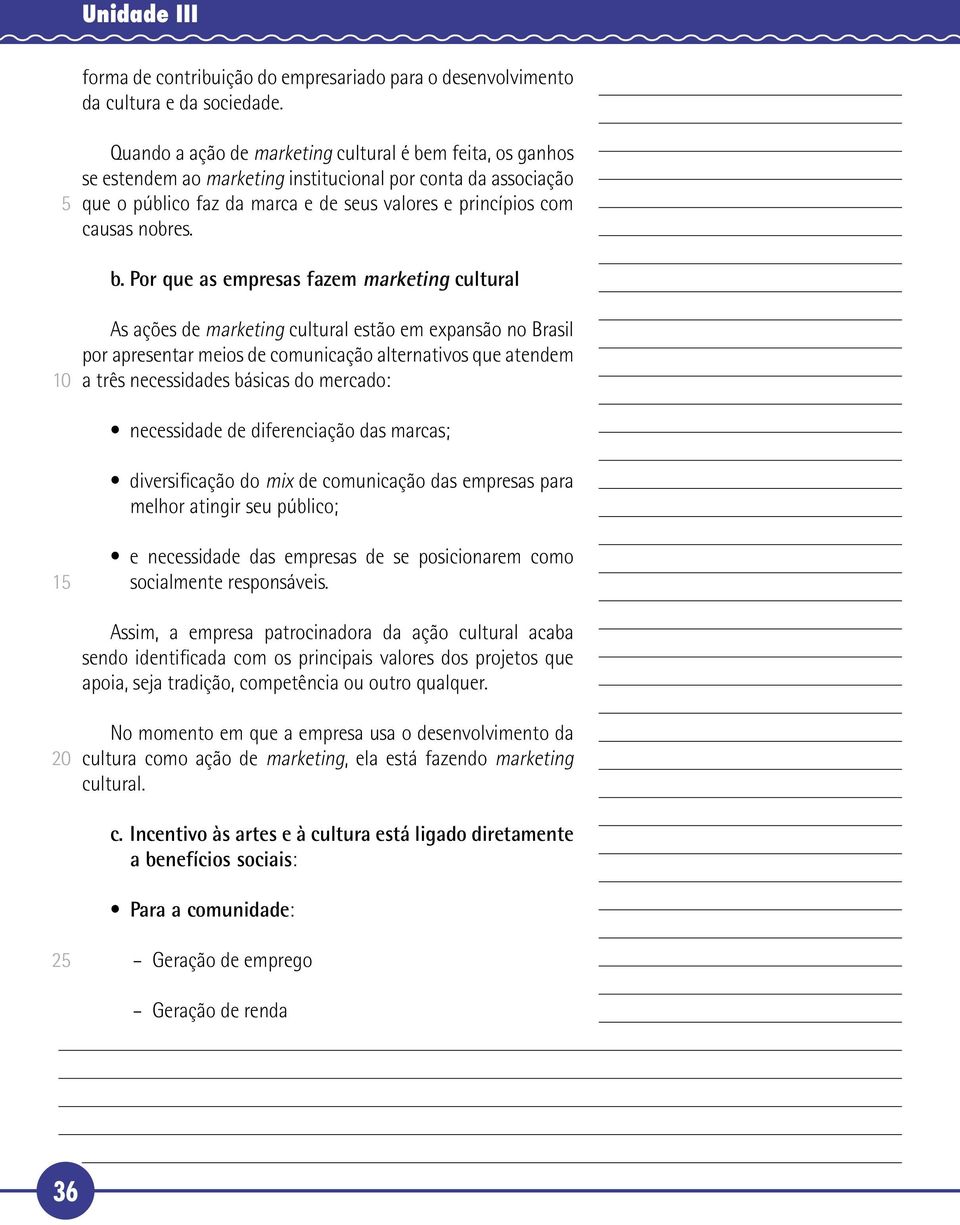 b. Por que as empresas fazem marketing cultural As ações de marketing cultural estão em expansão no Brasil por apresentar meios de comunicação alternativos que atendem a três necessidades básicas do