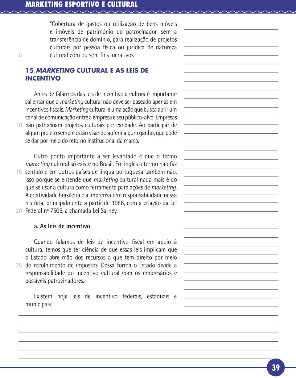 1 MARKETING CULTURAL E AS LEIS DE INCENTIVO 1 Antes de falarmos das leis de incentivo à cultura é importante salientar que o marketing cultural não deve ser baseado apenas em incentivos fiscais.