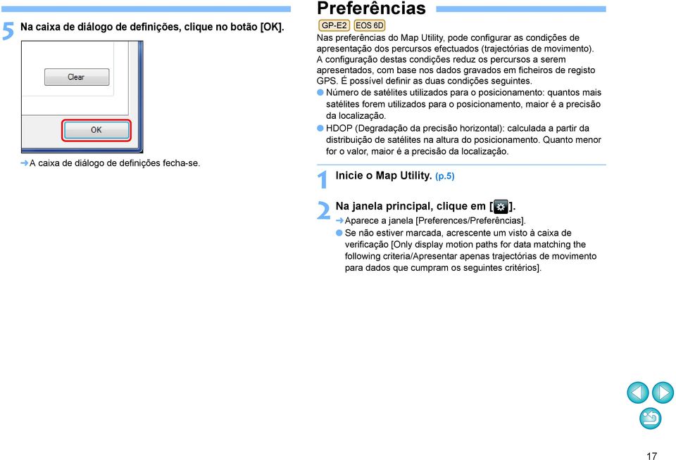 A configuração destas condições reduz os percursos a serem apresentados, com base nos dados gravados em ficheiros de registo GPS. É possível definir as duas condições seguintes.