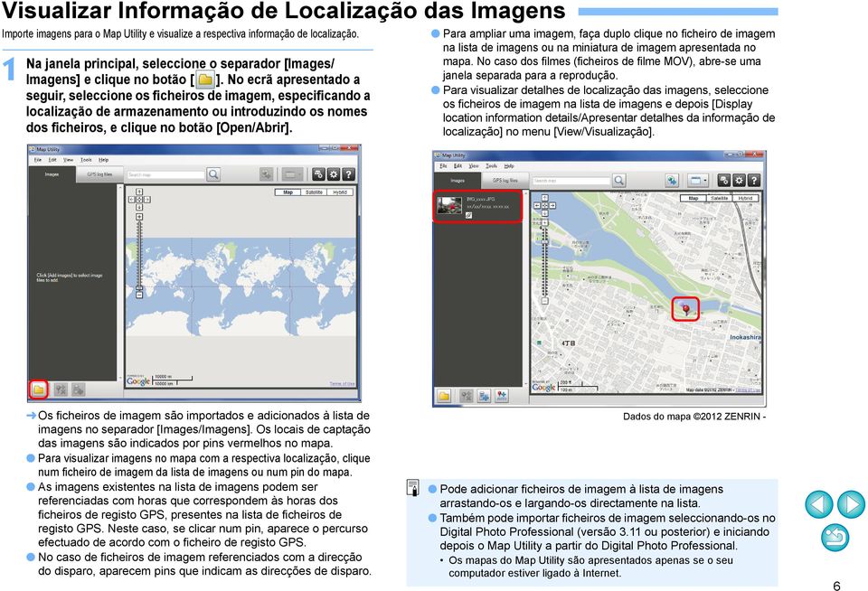 No ecrã apresentado a seguir, seleccione os ficheiros de imagem, especificando a localização de armazenamento ou introduzindo os nomes dos ficheiros, e clique no botão [Open/Abrir].