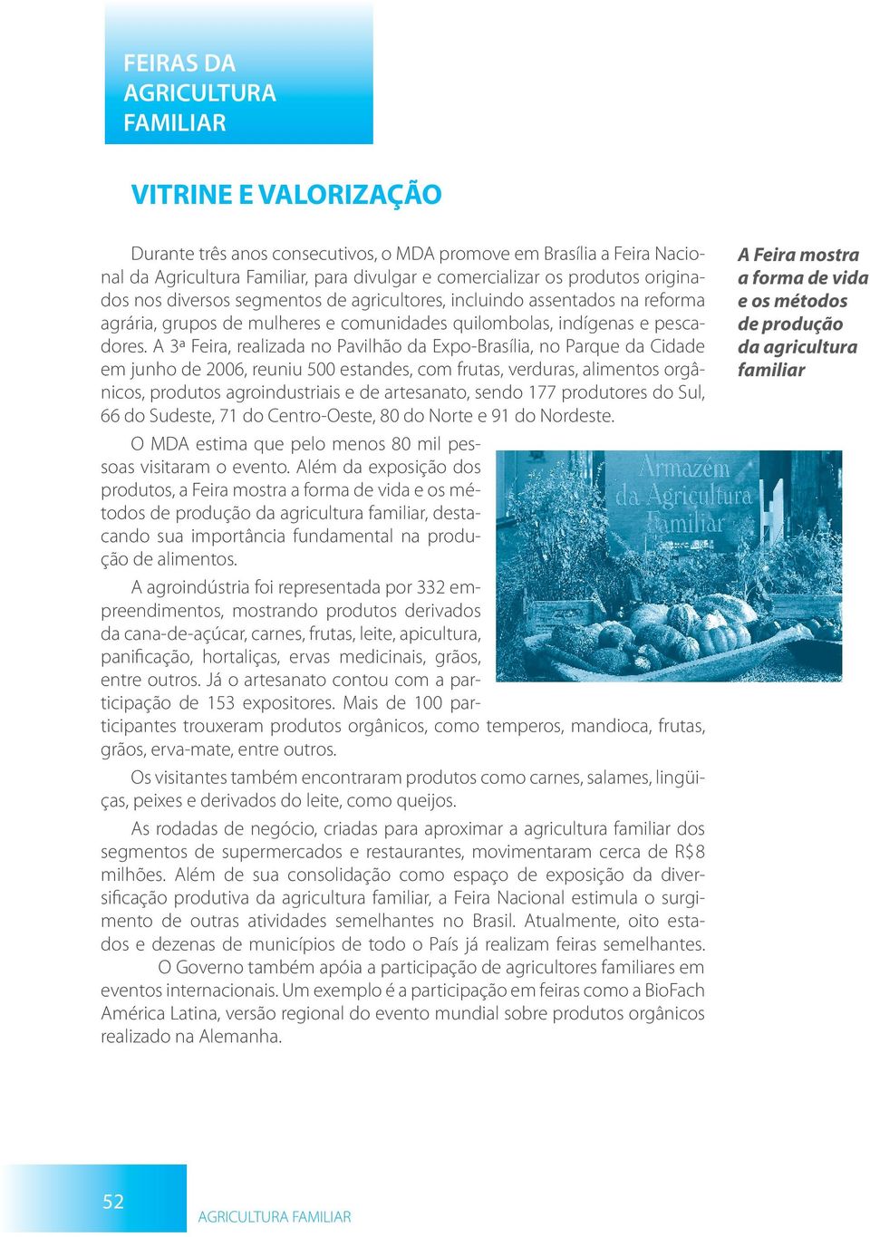 A 3ª Feira, realizada no Pavilhão da Expo-Brasília, no Parque da Cidade em junho de 2006, reuniu 500 estandes, com frutas, verduras, alimentos orgânicos, produtos agroindustriais e de artesanato,