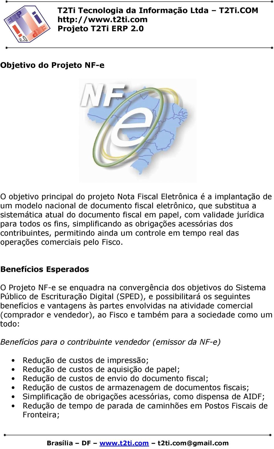 Benefícios Esperados O Projeto NF-e se enquadra na convergência dos objetivos do Sistema Público de Escrituração Digital (SPED), e possibilitará os seguintes benefícios e vantagens às partes