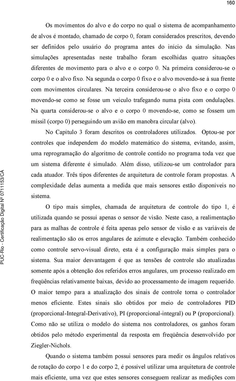 Na segunda o corpo 0 fixo e o alvo movendo-se à sua frente com movimentos circulares.