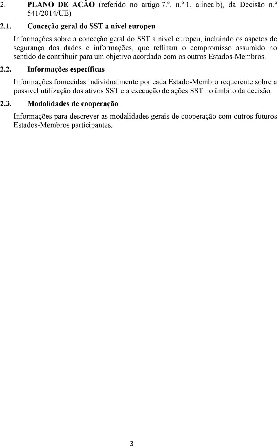 2014/UE) 2.1. Conceção geral do SST a nível europeu Informações sobre a conceção geral do SST a nível europeu, incluindo os aspetos de segurança dos dados e informações, que