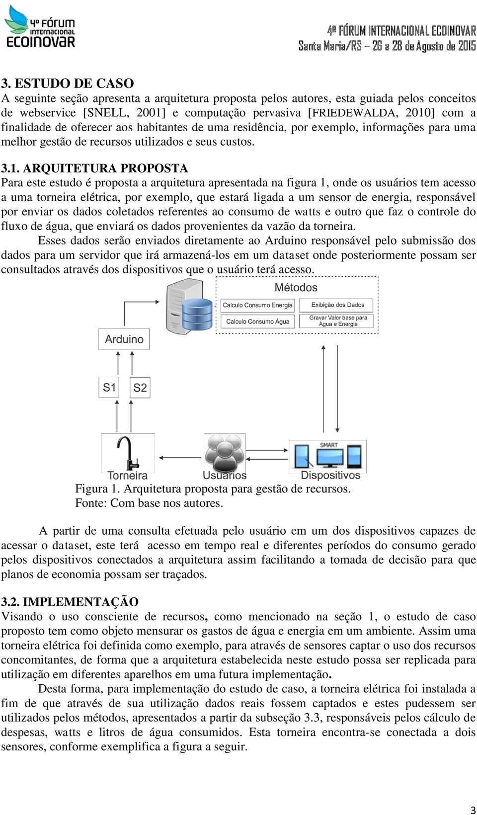 ARQUITETURA PROPOSTA Para este estudo é proposta a arquitetura apresentada na figura 1, onde os usuários tem acesso a uma torneira elétrica, por exemplo, que estará ligada a um sensor de energia,