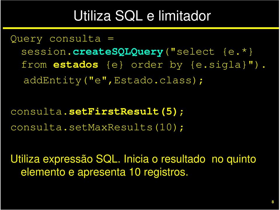 addentity("e",estado.class); consulta.setfirstresult(5); consulta.