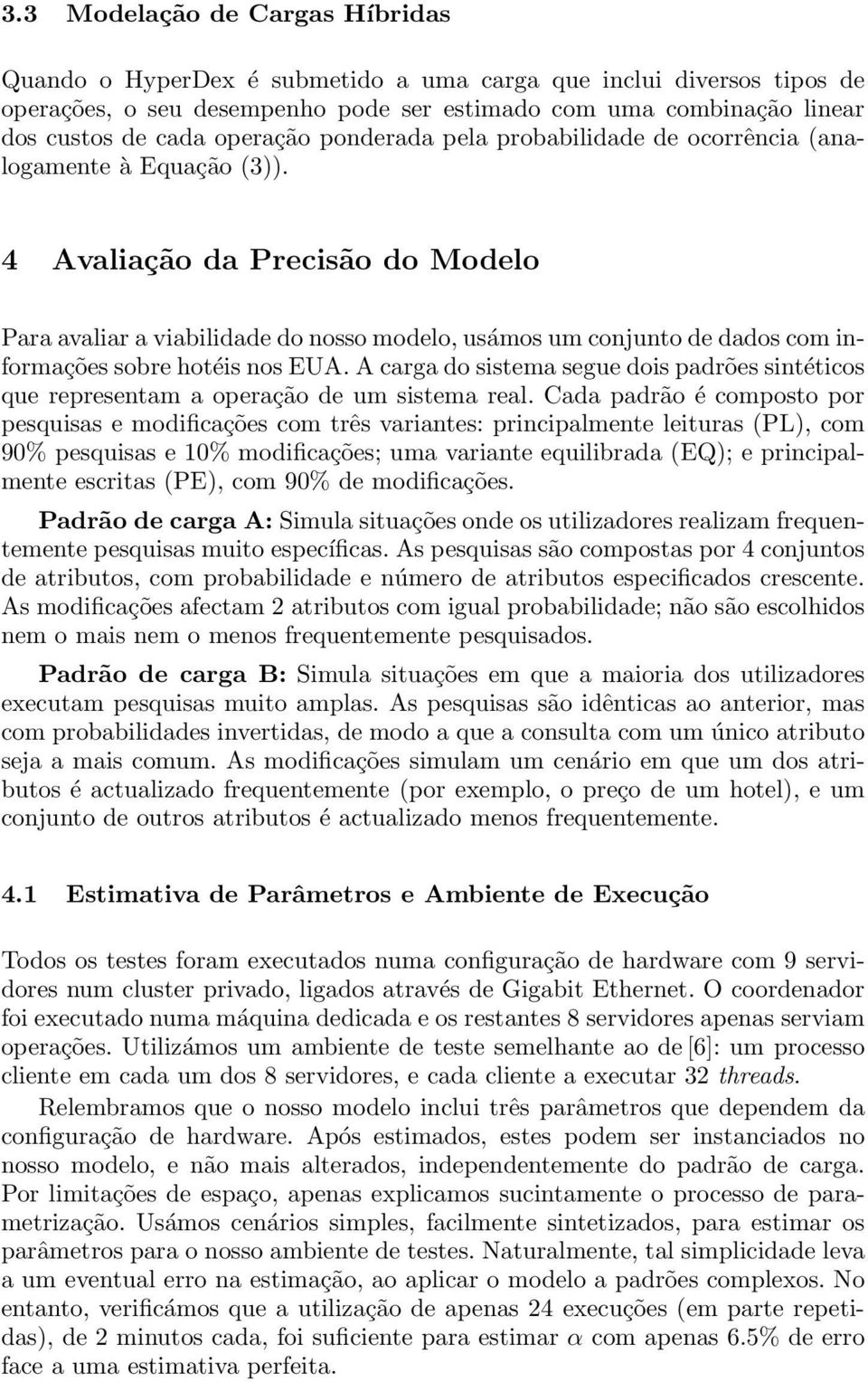 4 Avaliação da Precisão do Modelo Para avaliar a viabilidade do nosso modelo, usámos um conjunto de dados com informações sobre hotéis nos EUA.