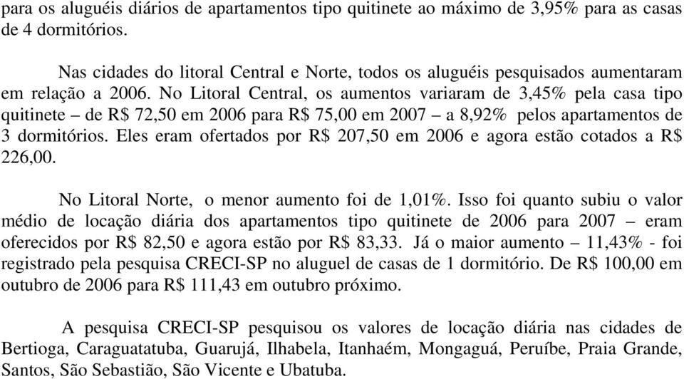 No Litoral Central, os aumentos variaram de 3,45% pela casa tipo quitinete de R$ 72,50 em 2006 para R$ 75,00 em 2007 a 8,92% pelos apartamentos de 3 dormitórios.