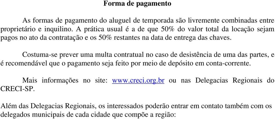 Costuma-se prever uma multa contratual no caso de desistência de uma das partes, e é recomendável que o pagamento seja feito por meio de depósito em conta-corrente.