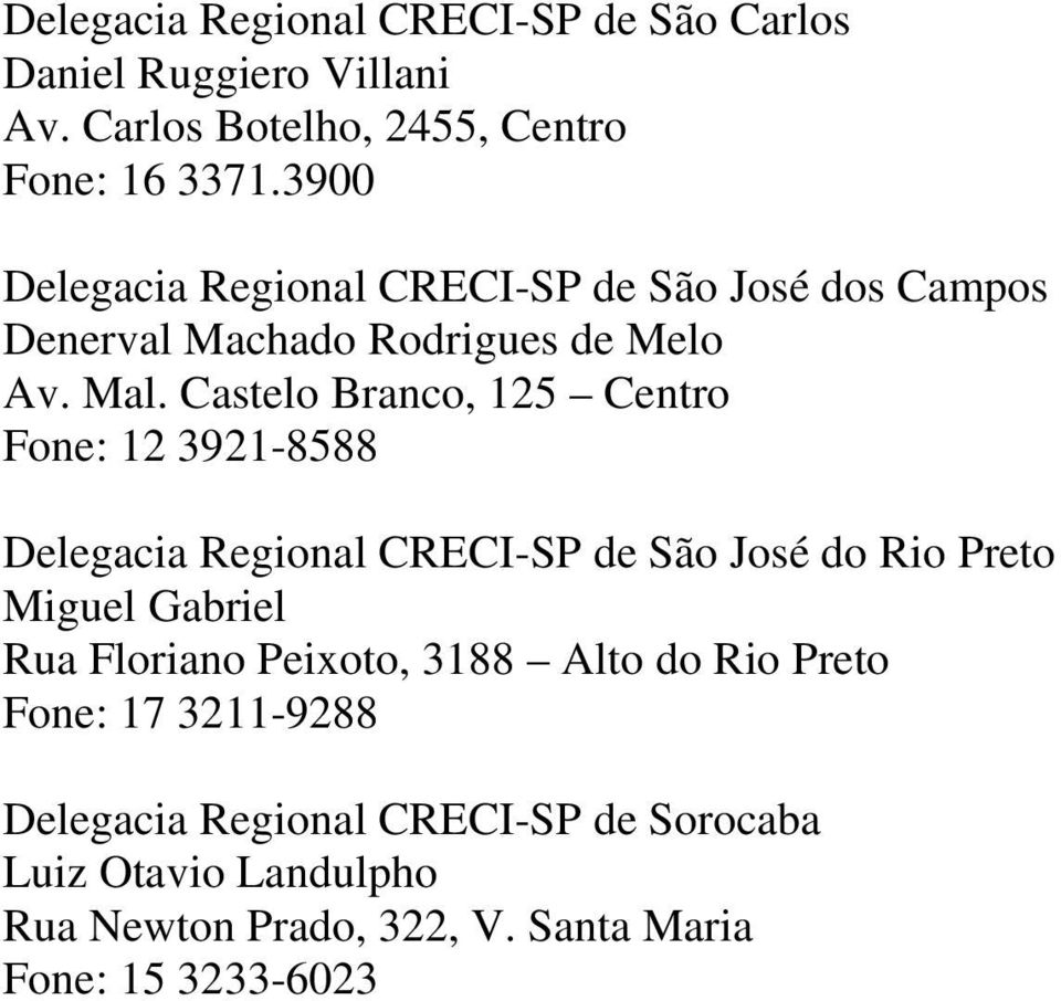 Castelo Branco, 125 Centro Fone: 12 3921-8588 Delegacia Regional CRECI-SP de São José do Rio Preto Miguel Gabriel Rua Floriano