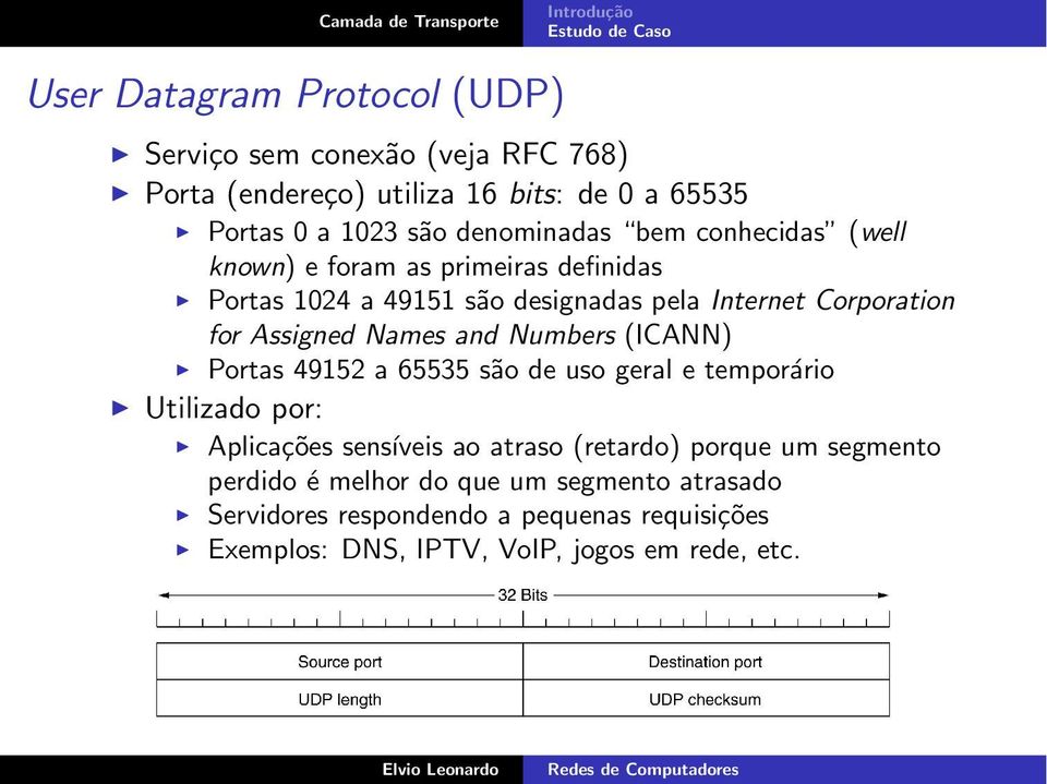 Assigned Names and Numbers (ICANN) Portas 49152 a 65535 são de uso geral e temporário Utilizado por: Aplicações sensíveis ao atraso (retardo)