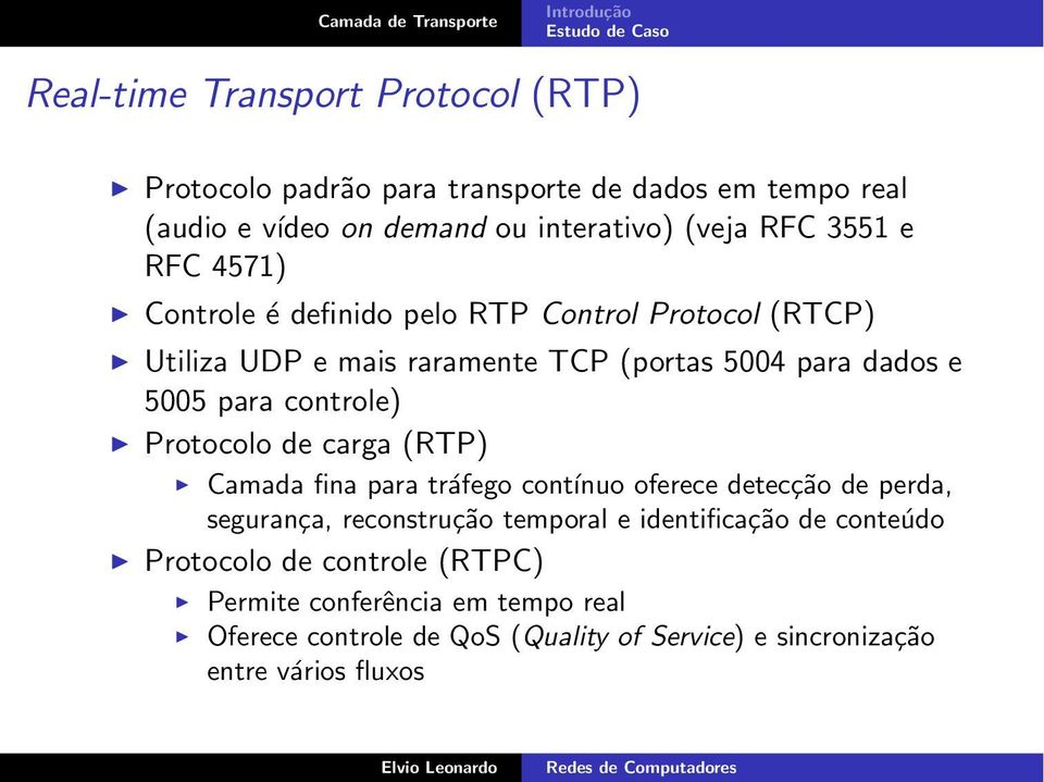 controle) Protocolo de carga (RTP) Camada fina para tráfego contínuo oferece detecção de perda, segurança, reconstrução temporal e identificação