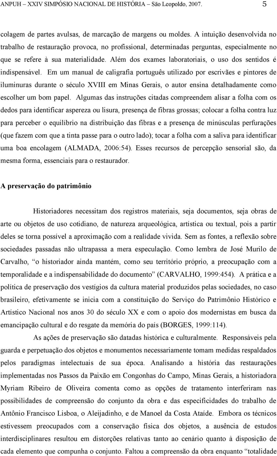 Além dos exames laboratoriais, o uso dos sentidos é indispensável.