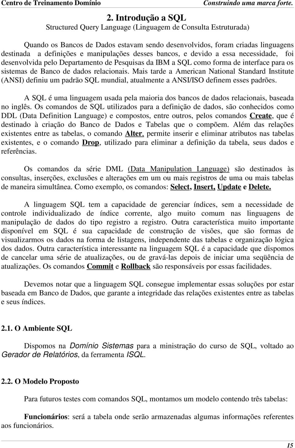 Mais tarde a American National Standard Institute (ANSI) definiu um padrão SQL mundial, atualmente a ANSI/ISO definem esses padrões.