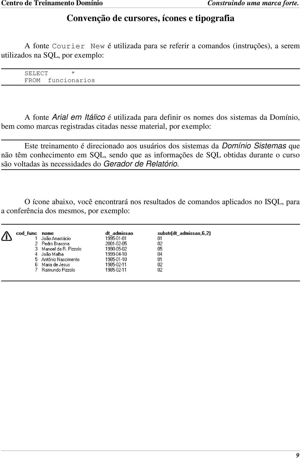 treinamento é direcionado aos usuários dos sistemas da Domínio Sistemas que não têm conhecimento em SQL, sendo que as informações de SQL obtidas durante o curso