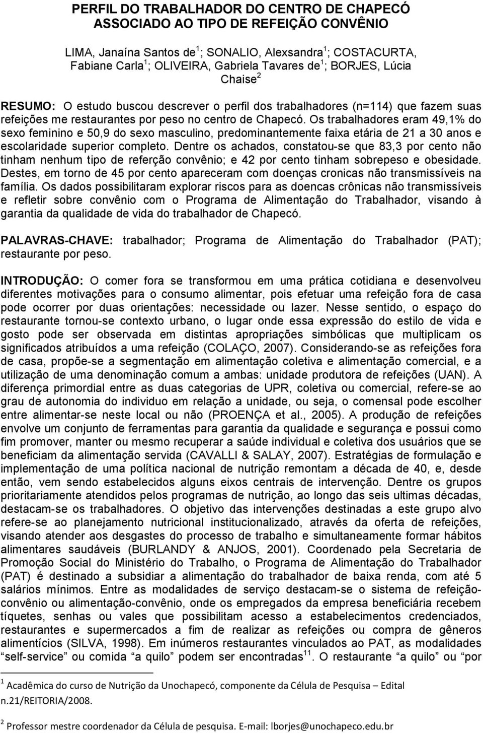 Os trabalhadores eram 49,1% do sexo feminino e 50,9 do sexo masculino, predominantemente faixa etária de 21 a 30 anos e escolaridade superior completo.